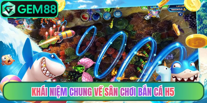 Khái niệm chung về sân chơi bắn cá H5