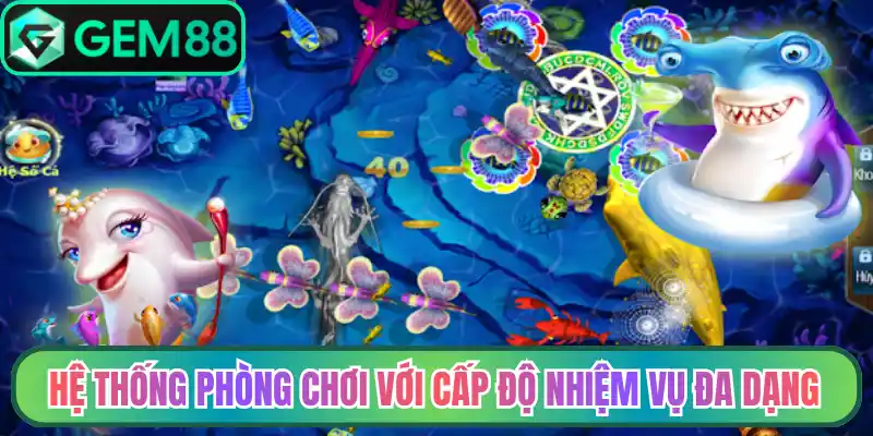 Hệ thống phòng chơi với cấp độ nhiệm vụ đa dạng