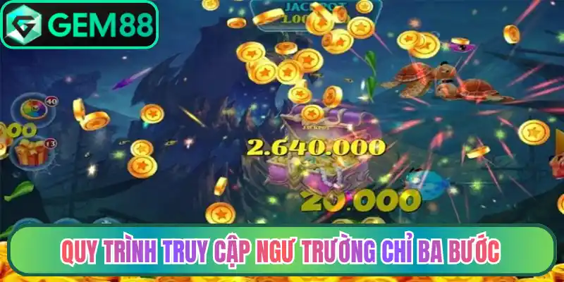 Quy trình truy cập ngư trường chỉ ba bước
