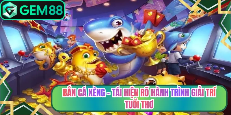 Bắn Cá Xèng - Tái Hiện Rõ Hành Trình Giải Trí Tuổi Thơ