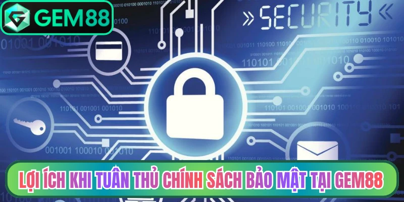 Lợi ích khi tuân thủ chính sách bảo mật tại Gem88