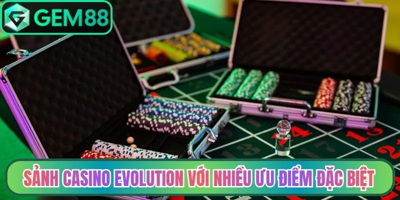 Sảnh casino Evolution với nhiều ưu điểm đặc biệt