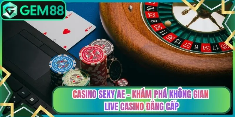 Casino Sexy AE - Khám Phá Không Gian Live Casino Đẳng Cấp