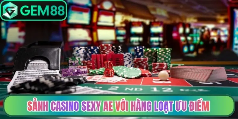 Sảnh Casino Sexy AE với hàng loạt ưu điểm