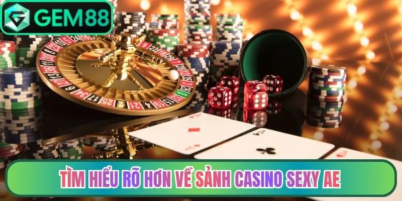 Tìm hiểu rõ hơn về sảnh Casino Sexy AE
