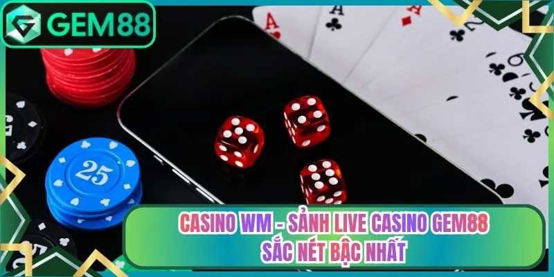 Casino Wm - Sảnh Live Casino Gem88 Sắc Nét Bậc Nhất