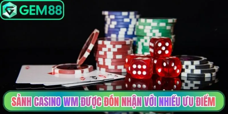 Sảnh casino WM được đón nhận với nhiều ưu điểm