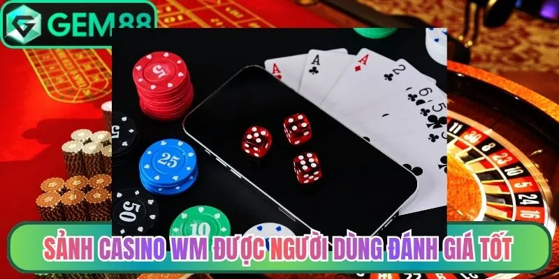 Sảnh casino WM được người dùng đánh giá tốt