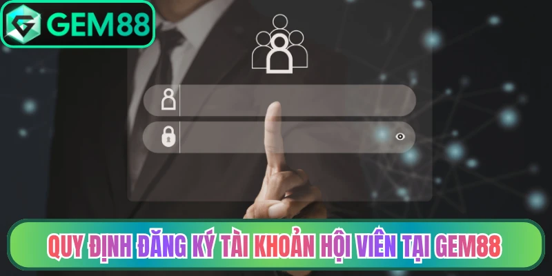 Quy định đăng ký tài khoản hội viên tại nền tảng Gem88