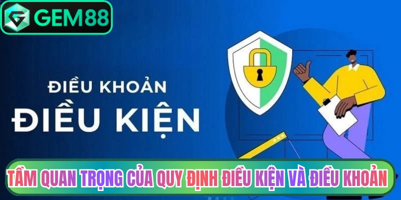Tầm quan trọng của quy định điều kiện và điều khoản Gem88