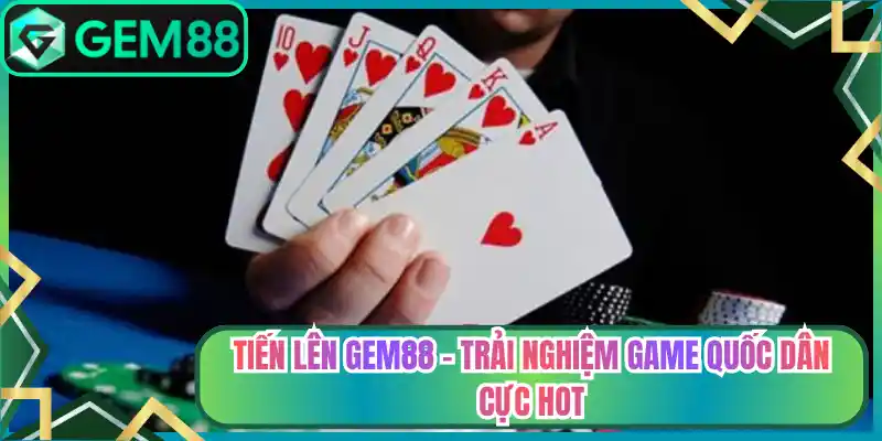 Tiến Lên Gem88 – Trải Nghiệm Game Quốc Dân Cực Hot