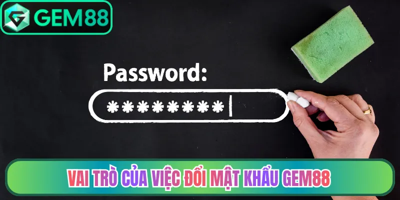 Vai trò của việc đổi mật khẩu Gem88
