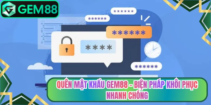 Quên Mật Khẩu Gem88 - Biện Pháp Khôi Phục Nhanh Chóng