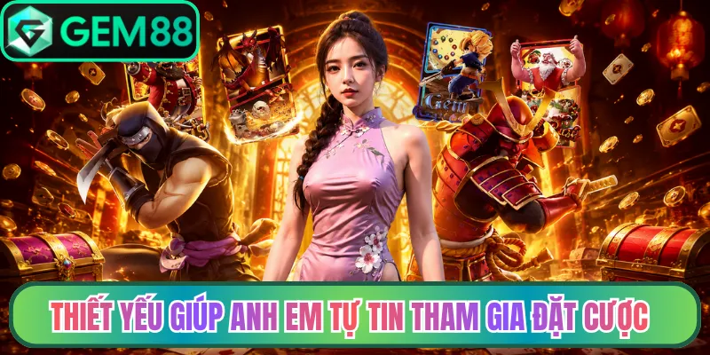 Thiết yếu giúp anh em tự tin tham gia đặt cược