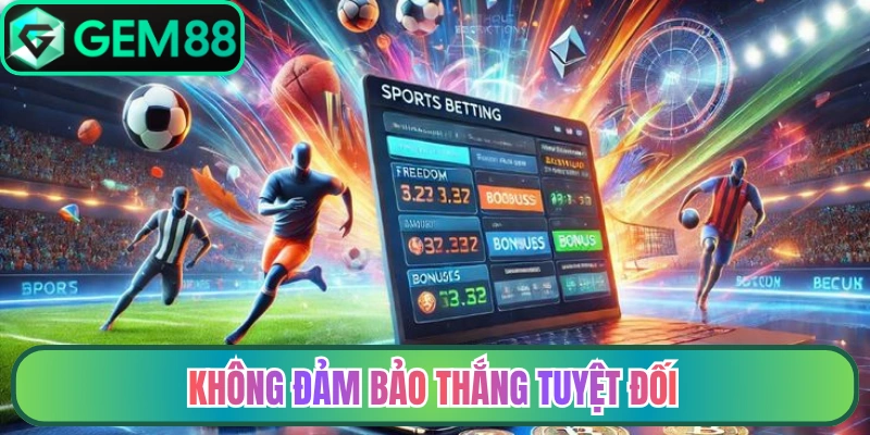 Mẹo cá cược luôn thắng không đảm bảo thắng tuyệt đối