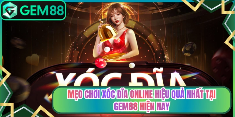 Mẹo Chơi Xóc Đĩa Online Hiệu Quả Nhất Tại Gem88 Hiện Nay