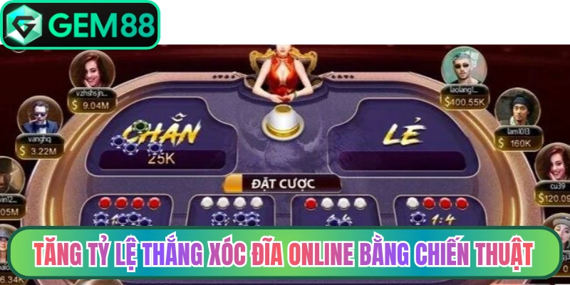 Tăng tỷ lệ thắng xóc đĩa online bằng chiến thuật hiệu quả nhất