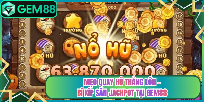 Mẹo Quay Hũ Thắng Lớn - Bí Kíp Săn Jackpot Tại Gem88