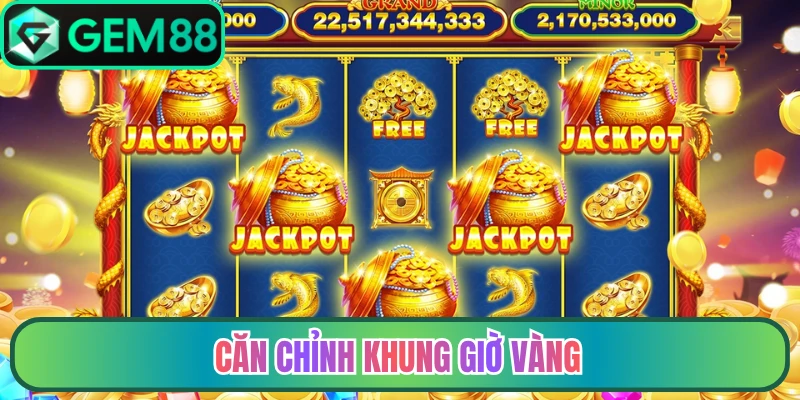 Căn chỉnh khung giờ vàng