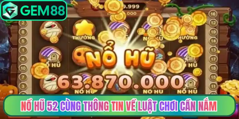 Nổ hũ 52 cùng thông tin về luật chơi cần nắm