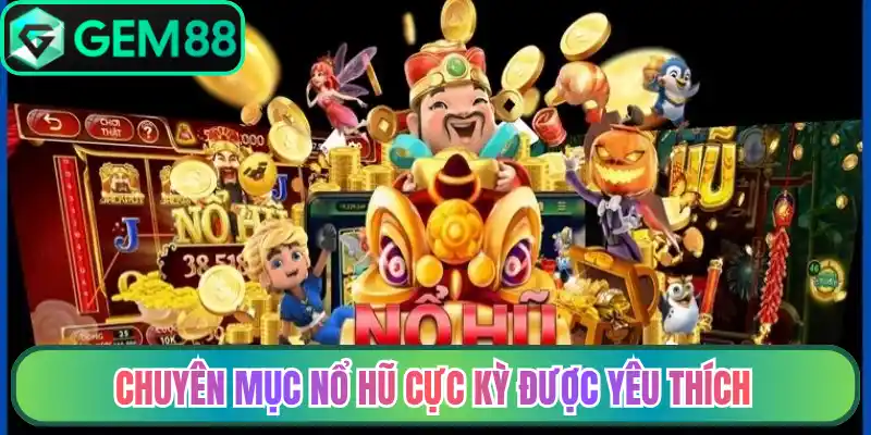 Chuyên mục nổ hũ cực kỳ được yêu thích