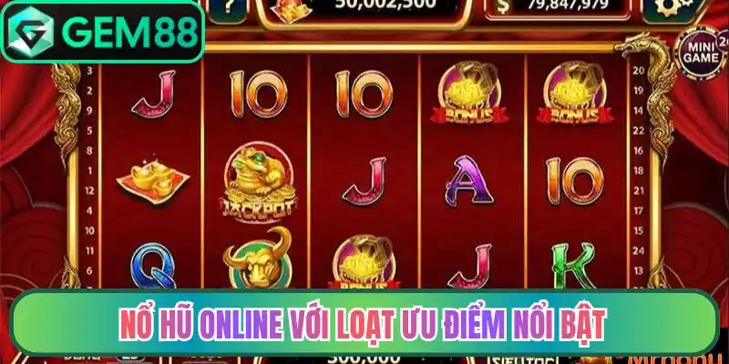 Nổ hũ online với loạt ưu điểm nổi bật