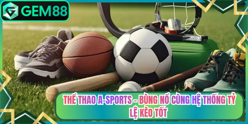 Thể thao A-Sports - Bùng Nổ Cùng Hệ Thống Tỷ Lệ Kèo Tốt