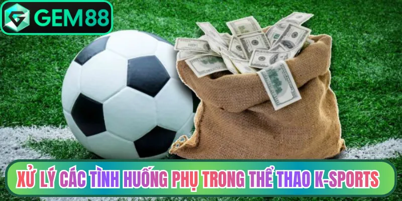 Xử lý các tình huống phụ trong thể thao K-Sports