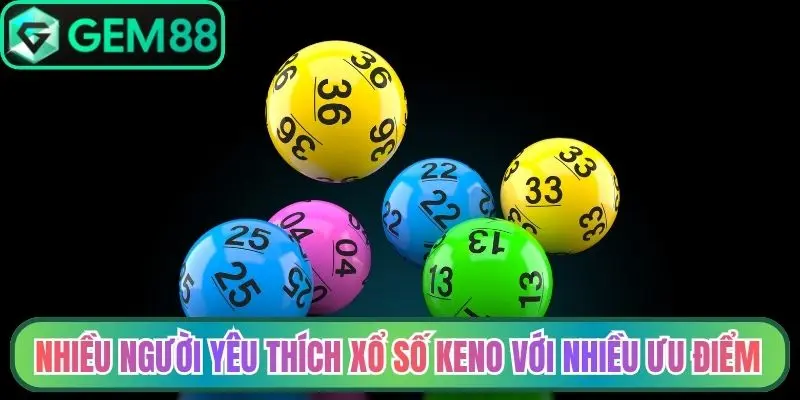 Nhiều người yêu thích xổ số keno với nhiều ưu điểm