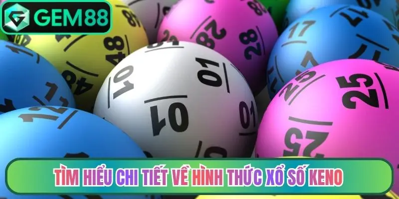 Tìm hiểu chi tiết về hình thức xổ số keno